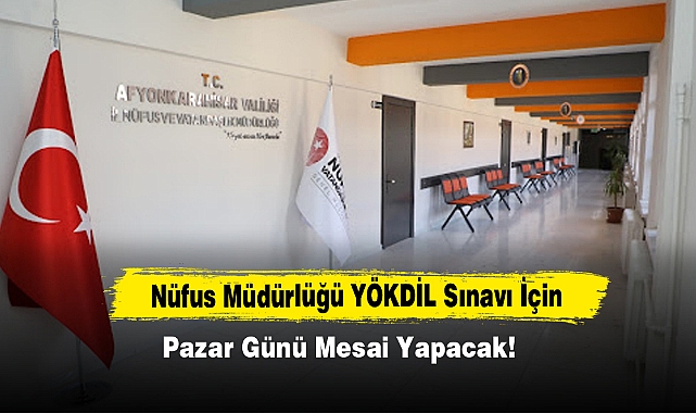Nüfus Müdürlüğü YÖKDİL Sınavı İçin Pazar Günü Mesai Yapacak!