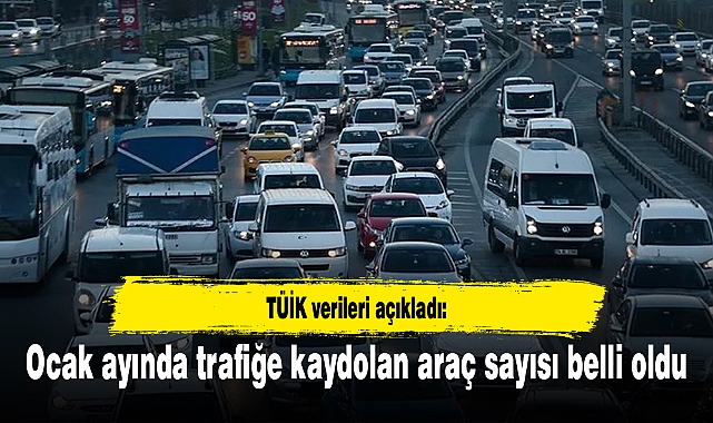 Ocak ayında trafiğe kaydolan araç sayısı belli oldu