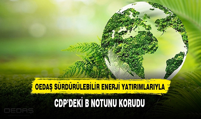 OEDAŞ SÜRDÜRÜLEBİLİR ENERJİ YATIRIMLARIYLA CDP'DEKİ B NOTUNU KORUDU