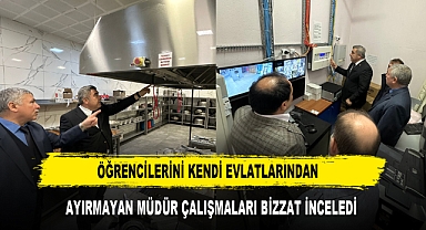 ÖĞRENCİLERİNİ KENDİ EVLATLARINDAN AYIRMAYAN MÜDÜR ÇALIŞMALARI BİZZAT İNCELEDİ