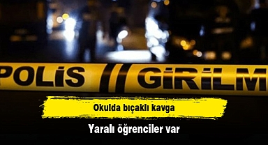 Okulda bıçaklı kavga: Yaralı öğrenciler var