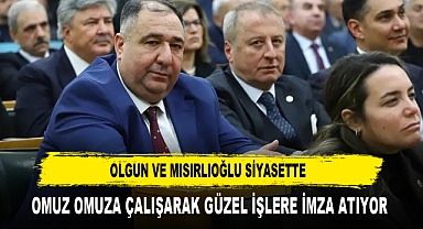 OLGUN VE MISIRLIOĞLU SİYASETTE OMUZ OMUZA ÇALIŞARAK GÜZEL İŞLERE İMZA ATIYOR