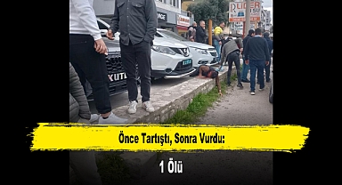 Önce Tartıştı, Sonra Vurdu: 1 Ölü