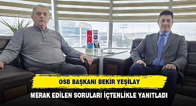 OSB BAŞKANI BEKİR YEŞİLAY MERAK EDİLEN SORULARI İÇTENLİKLE YANITLADI