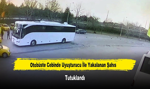 Otobüste Cebinde Uyuşturucu İle Yakalanan Şahıs Tutuklandı
