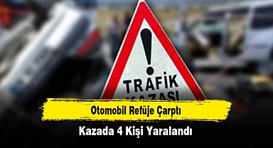 Otomobil Refüje Çarptı: Kazada 4 Kişi Yaralandı