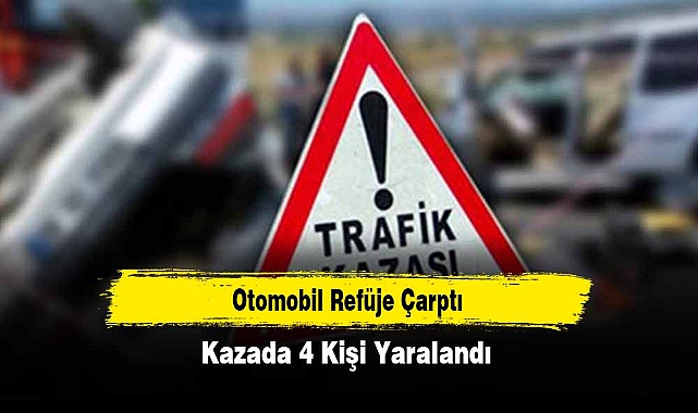 Otomobil Refüje Çarptı: Kazada 4 Kişi Yaralandı