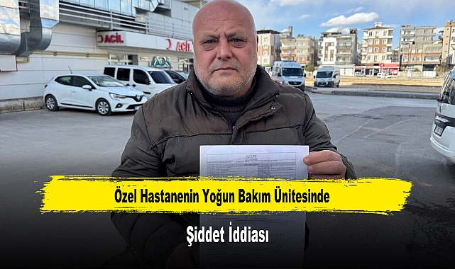 Özel Hastanenin Yoğun Bakım Ünitesinde Şiddet İddiası