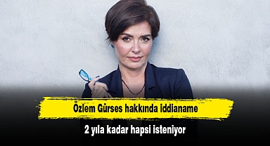 Özlem Gürses hakkında iddianame: 2 yıla kadar hapsi isteniyor