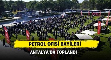 Petrol Ofisi Bayileri Antalya’da Toplandı