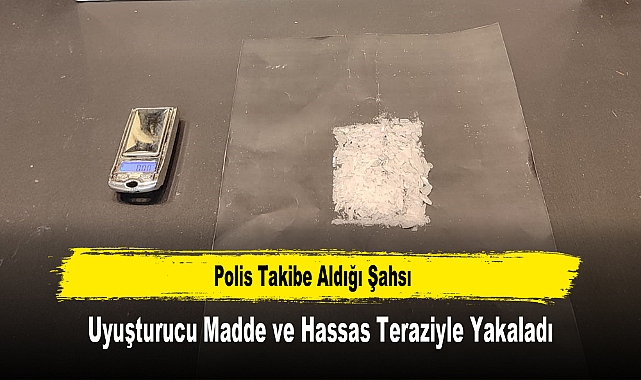 Polis Takibe Aldığı Şahsı Uyuşturucu Madde ve Hassas Teraziyle Yakaladı