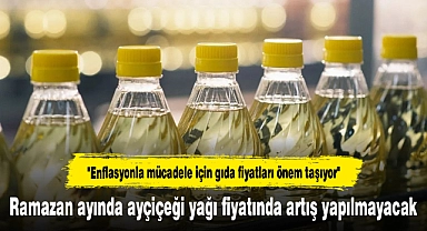 Ramazan ayında ayçiçeği yağı fiyatında artış yapılmayacak