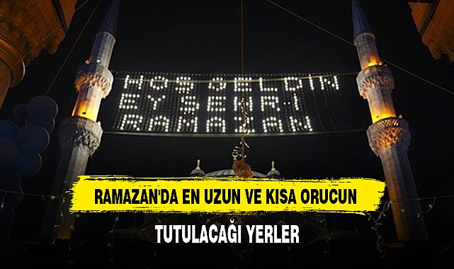 RAMAZAN'DA EN UZUN VE KISA ORUCUN TUTULACAĞI YERLER