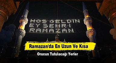 Ramazan'da En Uzun Ve Kısa Orucun Tutulacağı Yerler