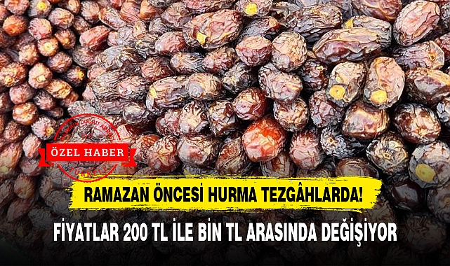 RAMAZAN ÖNCESİ HURMA TEZGÂHLARDA!