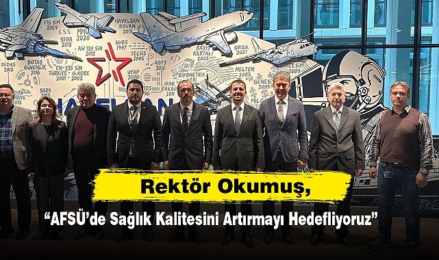 Rektör Okumuş,  "AFSÜ'de Sağlık Kalitesini Artırmayı Hedefliyoruz"