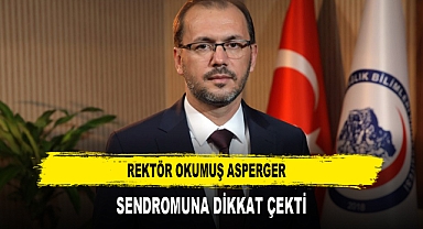 REKTÖR OKUMUŞ ASPERGER SENDROMUNA DİKKAT ÇEKTİ