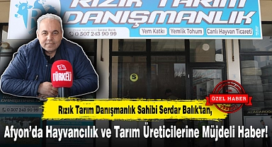 Rızık Tarım Danışmanlık Sahibi Serdar Balık'tan, Afyon'da Hayvancılık ve Tarım Üreticilerine Müjdeli Haber!