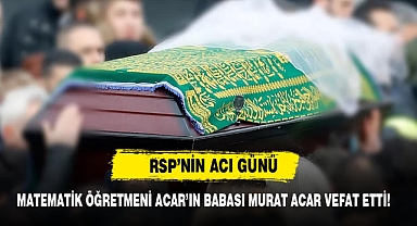 RSP’nin Acı Günü: Matematik Öğretmeni Acar’ın Babası Murat Acar Vefat