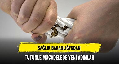 SAĞLIK BAKANLIĞI'NDAN TÜTÜNLE MÜCADELEDE YENİ ADIMLAR