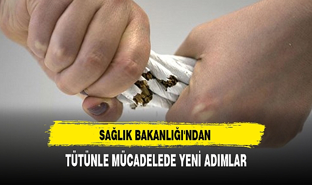 SAĞLIK BAKANLIĞI'NDAN TÜTÜNLE MÜCADELEDE YENİ ADIMLAR