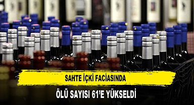 SAHTE İÇKİ FACİASINDA ÖLÜ SAYISI 61'E YÜKSELDİ
