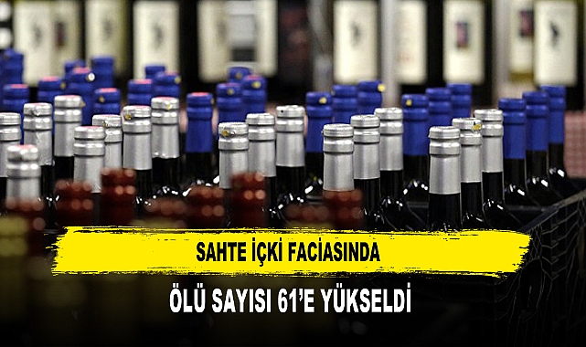 SAHTE İÇKİ FACİASINDA ÖLÜ SAYISI 61'E YÜKSELDİ