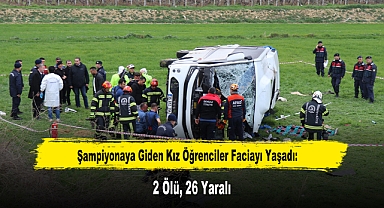 Şampiyonaya Giden Kız Öğrenciler Faciayı Yaşadı: 2 Ölü, 26 Yaralı