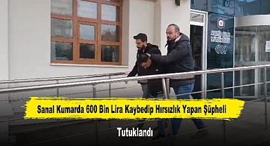 Sanal Kumarda 600 Bin Lira Kaybedip Hırsızlık Yapan Şüpheli Tutuklandı