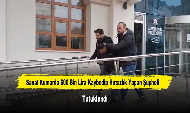 Sanal Kumarda 600 Bin Lira Kaybedip Hırsızlık Yapan Şüpheli Tutuklandı