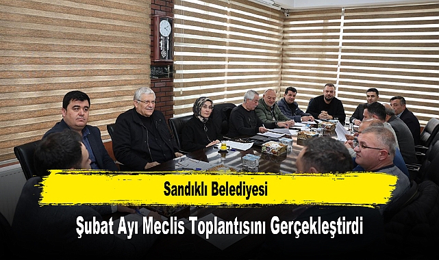 Sandıklı Belediyesi, Şubat Ayı Meclis Toplantısını Gerçekleştirdi
