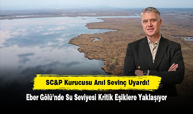SC&P Kurucusu Anıl Sevinç Uyardı!  Eber Gölü’nde Su Seviyesi Kritik Eşiklere Yaklaşıyor