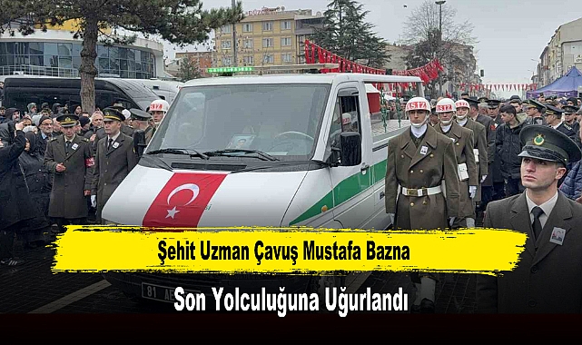 Şehit Uzman Çavuş Mustafa Bazna Son Yolculuğuna Uğurlandı