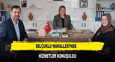 SELÇUKLU MAHALLESİ’NDE HİZMETLER KONUŞULDU