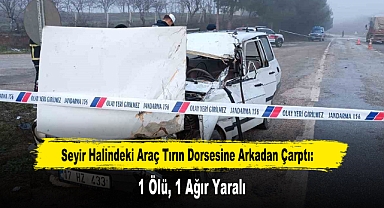 Seyir Halindeki Araç Tırın Dorsesine Arkadan Çarptı: 1 Ölü, 1 Ağır Yaralı