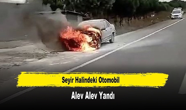 Seyir Halindeki Otomobil Alev Alev Yandı