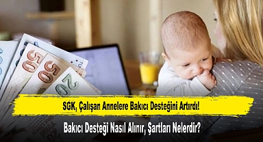 SGK, Çalışan Annelere Bakıcı Desteğini Artırdı!