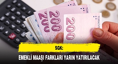 SGK: EMEKLİ MAAŞI FARKLARI YARIN YATIRILACAK