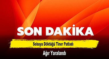 Sobaya Döktüğü Tiner Patladı, Ağır Yaralandı
