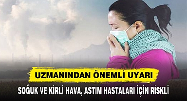 SOĞUK VE KİRLİ HAVA, ASTIM HASTALARI İÇİN RİSKLİ