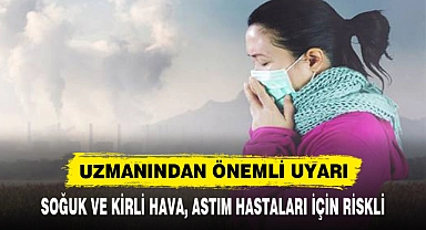 SOĞUK VE KİRLİ HAVA, ASTIM HASTALARI İÇİN RİSKLİ