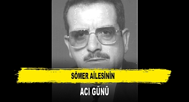 SÖMER AİLESİNİN ACI GÜNÜ