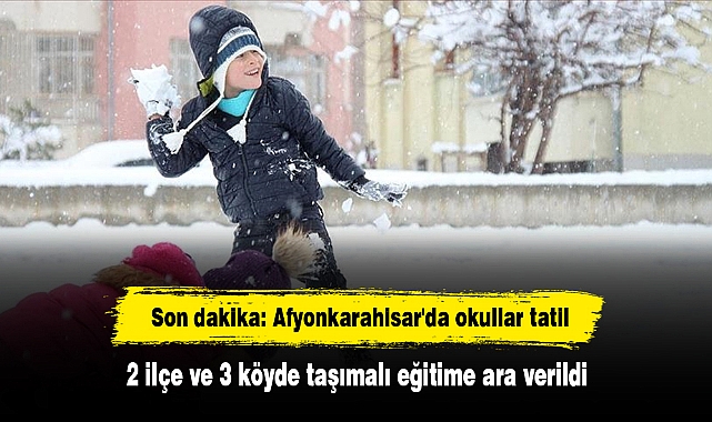 Son dakika: Afyonkarahisar'da okullar tatil!  2 ilçe ve 3 köyde taşımalı eğitime ara verildi