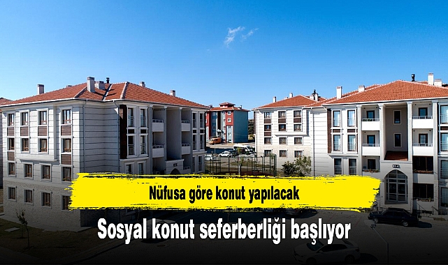 Sosyal konut seferberliği başlıyor
