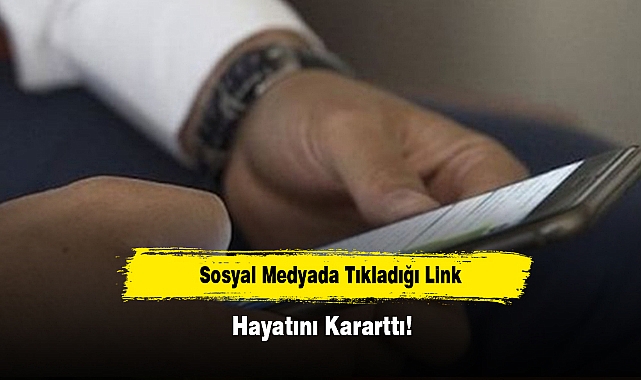 Sosyal Medyada Tıkladığı Link Hayatını Kararttı!