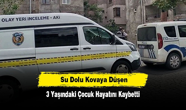 Su dolu kovaya düşen 3 yaşındaki çocuk hayatını kaybetti