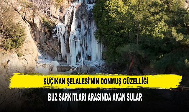 Suçıkan Şelalesi’nin Donmuş Güzelliği: Buz Sarkıtları Arasında Akan Sular