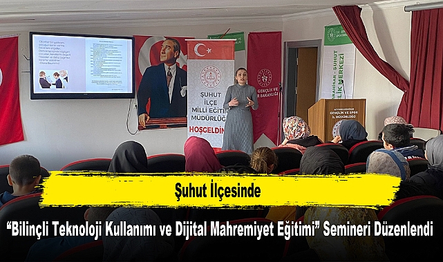 Şuhut İlçesinde, "Bilinçli Teknoloji Kullanımı ve Dijital Mahremiyet Eğitimi" Semineri Düzenlendi