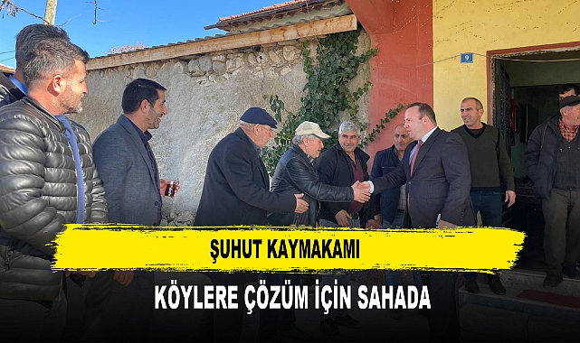 ŞUHUT KAYMAKAMI  KÖYLERE ÇÖZÜM İÇİN SAHADA