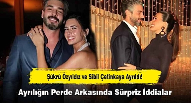 Şükrü Özyıldız ve Sibil Çetinkaya Ayrıldı! Ayrılığın Perde Arkasında Sürpriz İddialar